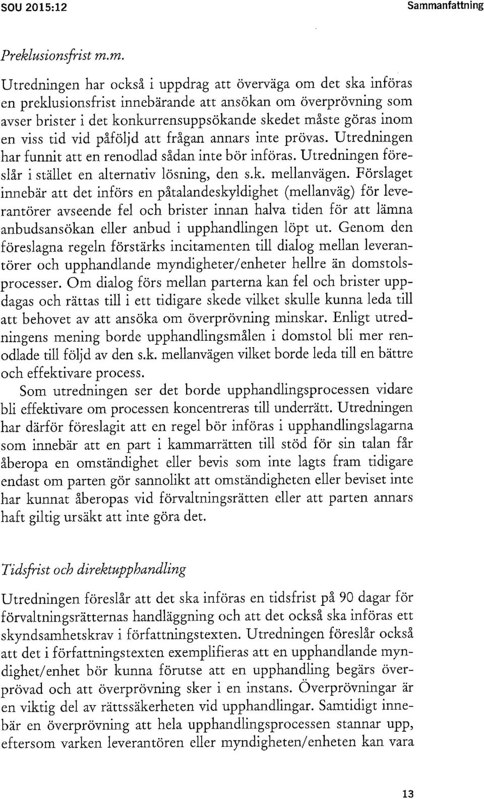 m. Utredningen har också i uppdrag att överväga om det ska införas en preklusionsfrist innebärande att ansökan om överprövning som avser brister i det konkurrensuppsökande skedet måste göras inom en