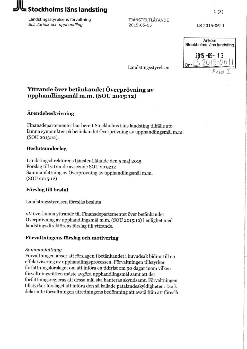 l m.m. (SOU 2015:12) Ärendebeskrivning Finansdepartementet har berett Stockholms läns landsting tillfälle att lämna synpunkter på betänkandet Överprövning av upphandlingsmål m.m. (SOU 2015:12). Beslutsunderlag Landstingsdirektörens tjänsteutlåtande den 5 maj 2015 Förslag till yttrande avseende SOU 2015:12 Sammanfattning av Överprövning av upphandlingsmål m.