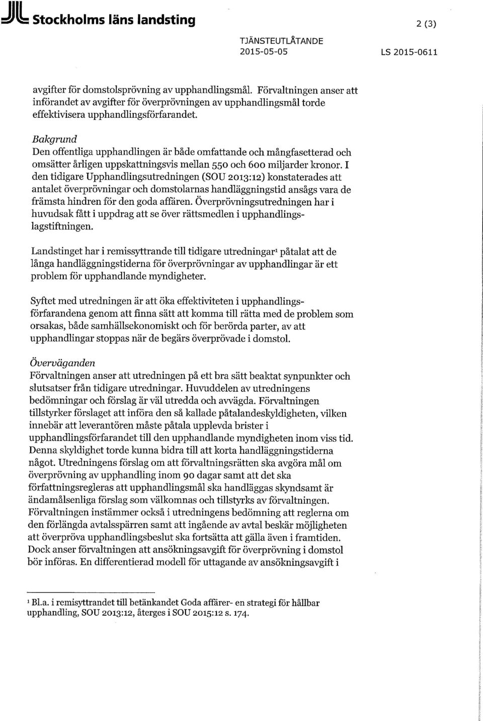 Bakgrund Den offentliga upphandlingen är både omfattande och mångfasetterad och omsätter årligen uppskattningsvis mellan 550 och 600 miljarder kronor.