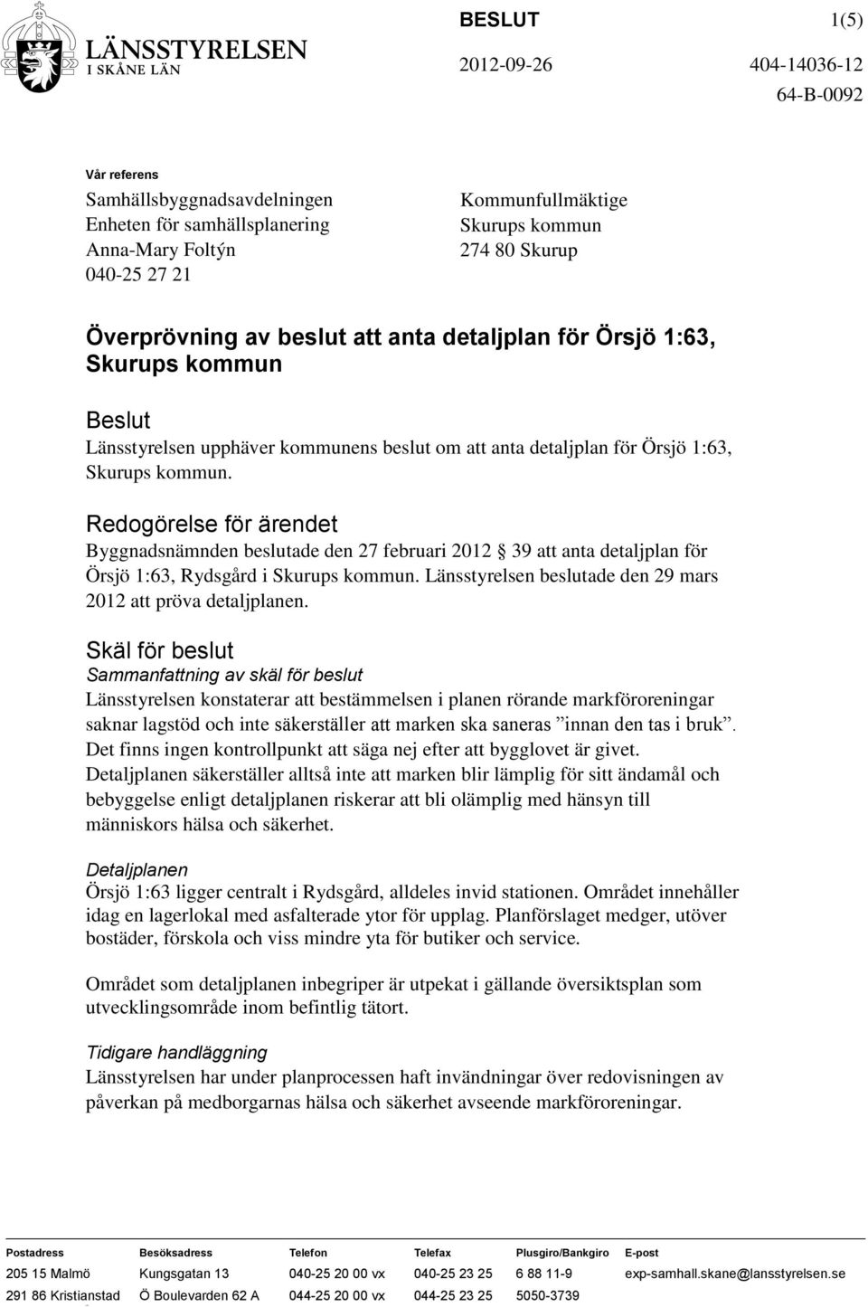 Redogörelse för ärendet Byggnadsnämnden beslutade den 27 februari 2012 39 att anta detaljplan för Örsjö 1:63, Rydsgård i Skurups kommun.