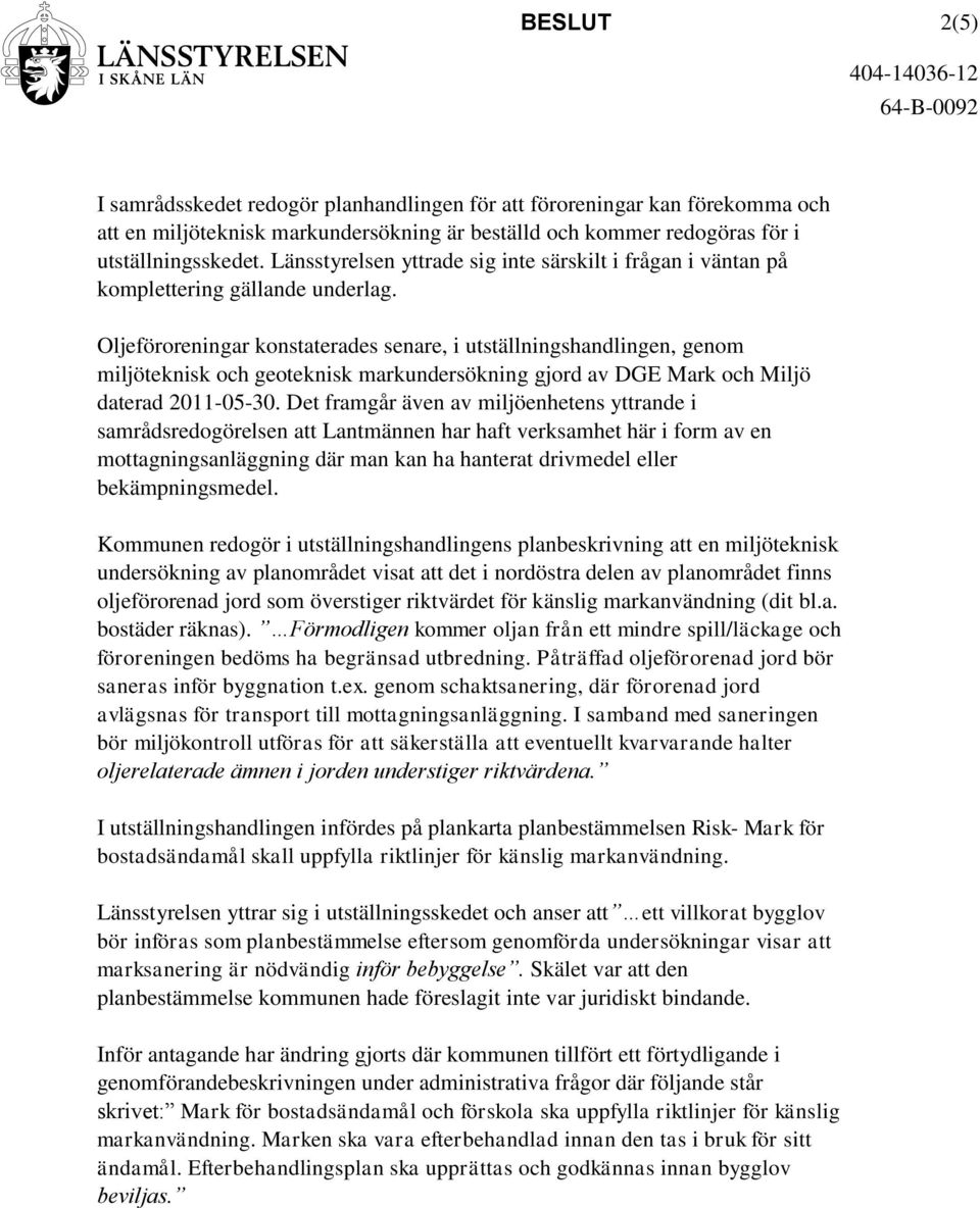 Oljeföroreningar konstaterades senare, i utställningshandlingen, genom miljöteknisk och geoteknisk markundersökning gjord av DGE Mark och Miljö daterad 2011-05-30.