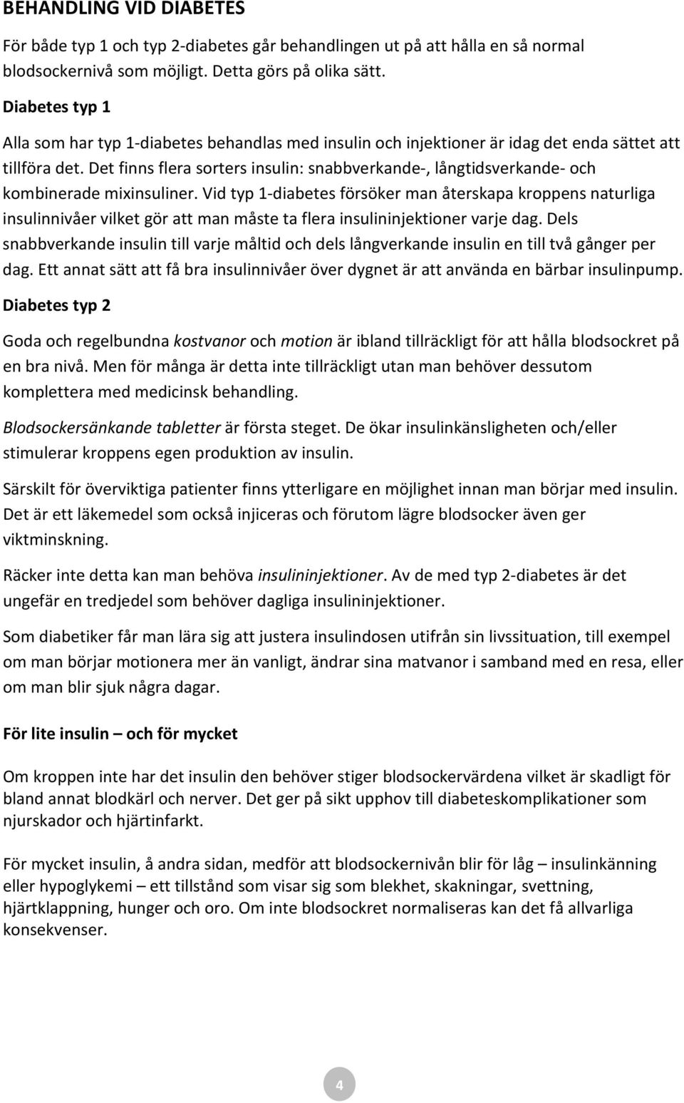 Det finns flera sorters insulin: snabbverkande-, långtidsverkande- och kombinerade mixinsuliner.