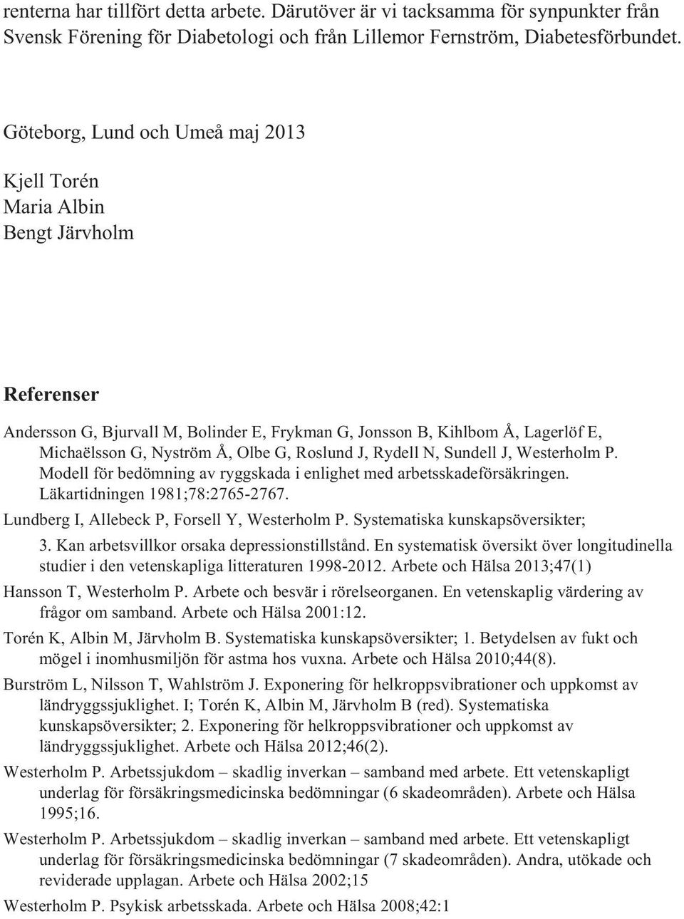 Roslund J, Rydell N, Sundell J, Westerholm P. Modell för bedömning av ryggskada i enlighet med arbetsskadeförsäkringen. Läkartidningen 1981;78:2765-2767.