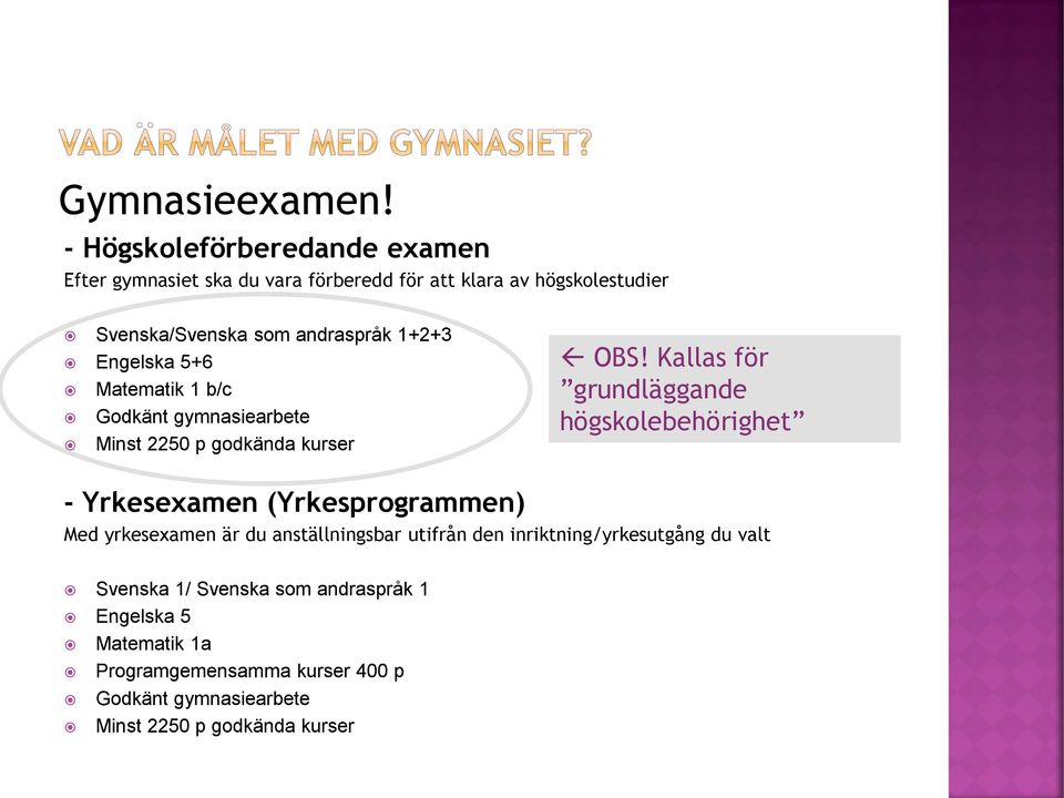 1+2+3 Engelska 5+6 Matematik 1 b/c Godkänt gymnasiearbete Minst 2250 p godkända kurser OBS!