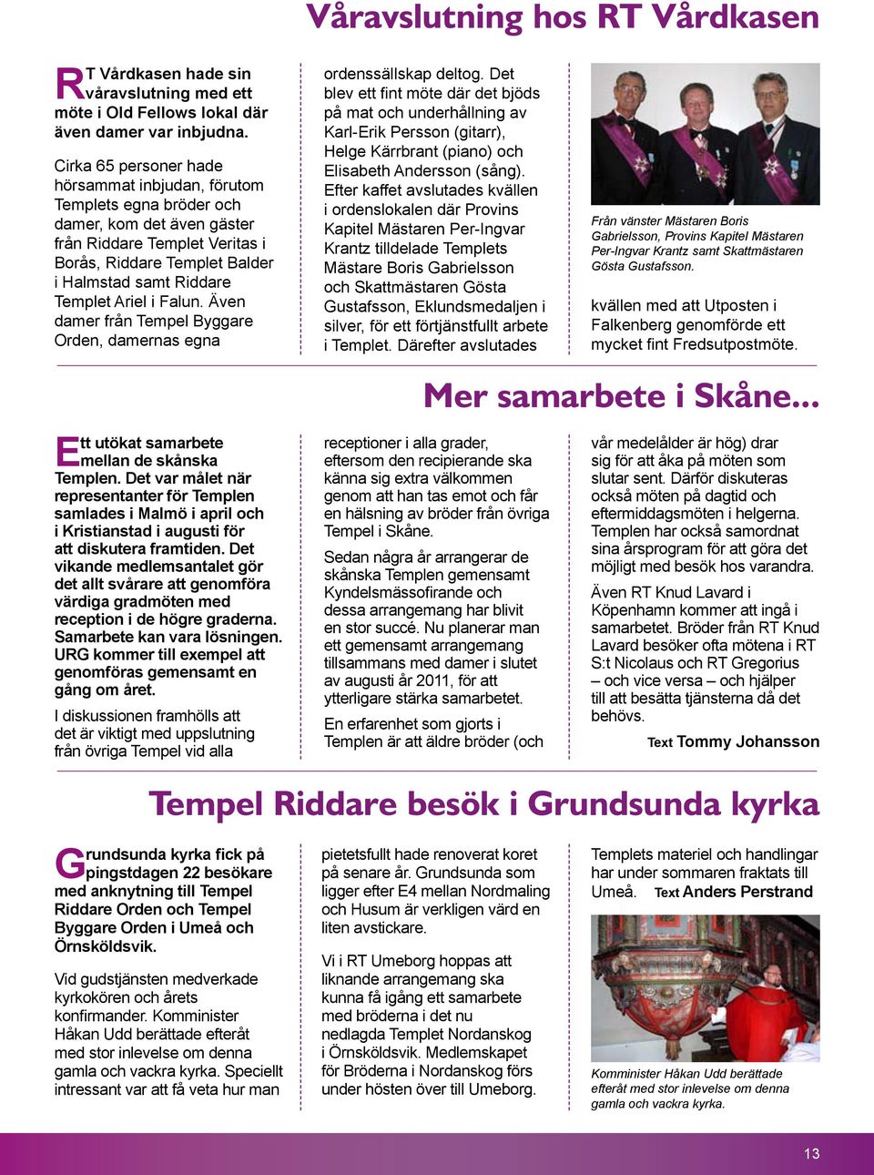 Ariel i Falun. Även damer från Tempel Byggare Orden, damernas egna Ett utökat samarbete mellan de skånska Templen.