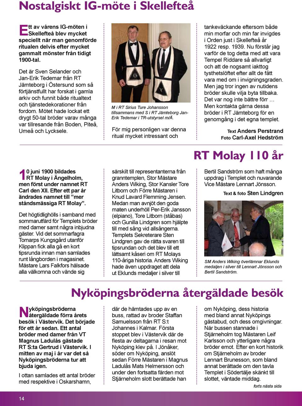 Mötet hade lockat ett drygt 50-tal bröder varav många var tillresande från Boden, Piteå, Umeå och Lycksele.