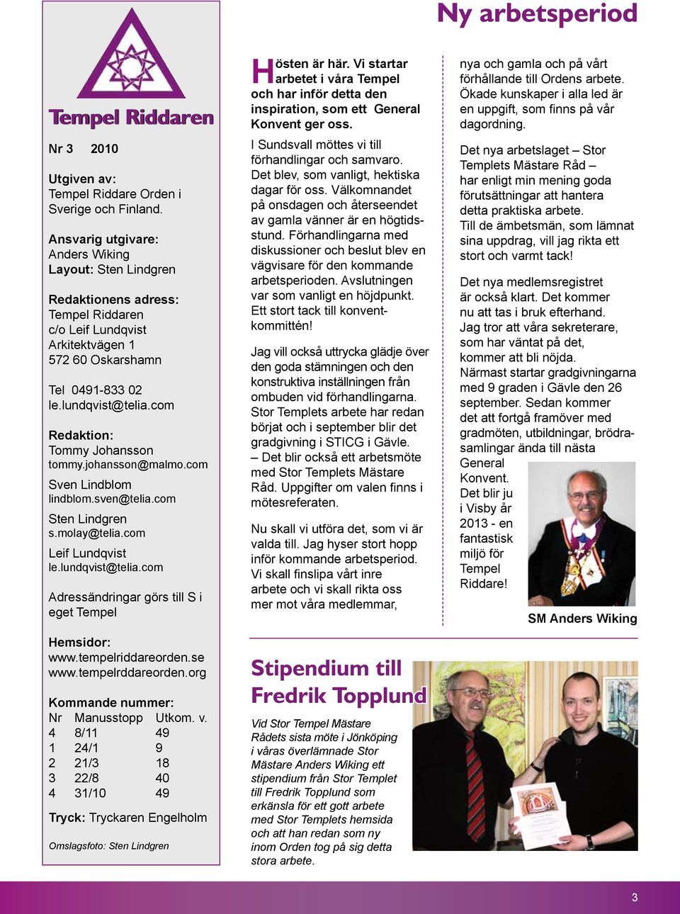 com Redaktion: Tommy Johansson tommy.johansson@malmo.com Sven Lindblom lindblom.sven@telia.com Sten Lindgren s.molay@telia.com Leif Lundqvist le.lundqvist@telia.