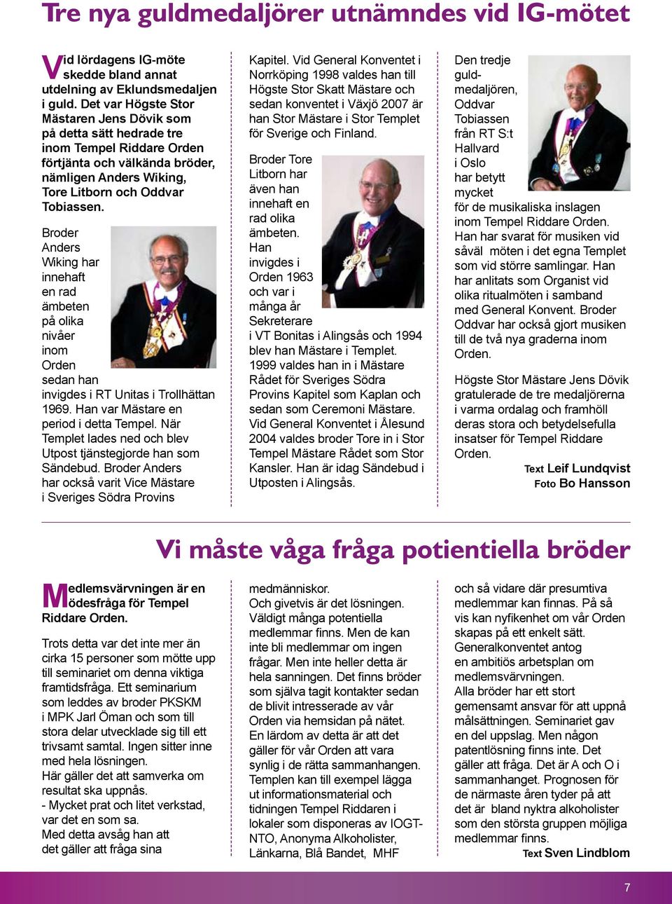Broder Anders Wiking har innehaft en rad ämbeten på olika nivåer inom Orden sedan han invigdes i RT Unitas i Trollhättan 1969. Han var Mästare en period i detta Tempel.