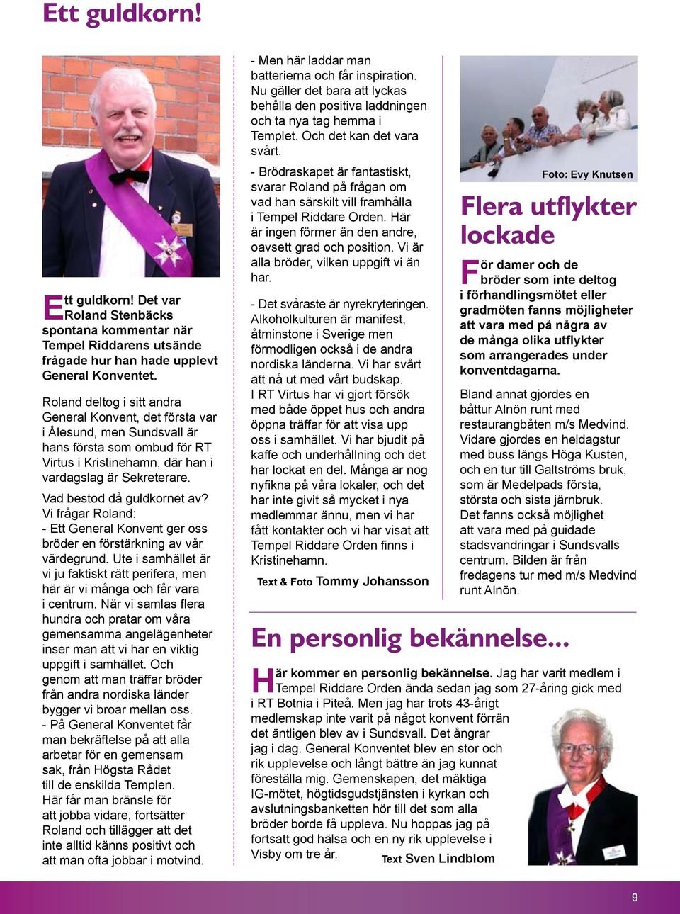 Vad bestod då guldkornet av? Vi frågar Roland: - Ett General Konvent ger oss bröder en förstärkning av vår värdegrund.