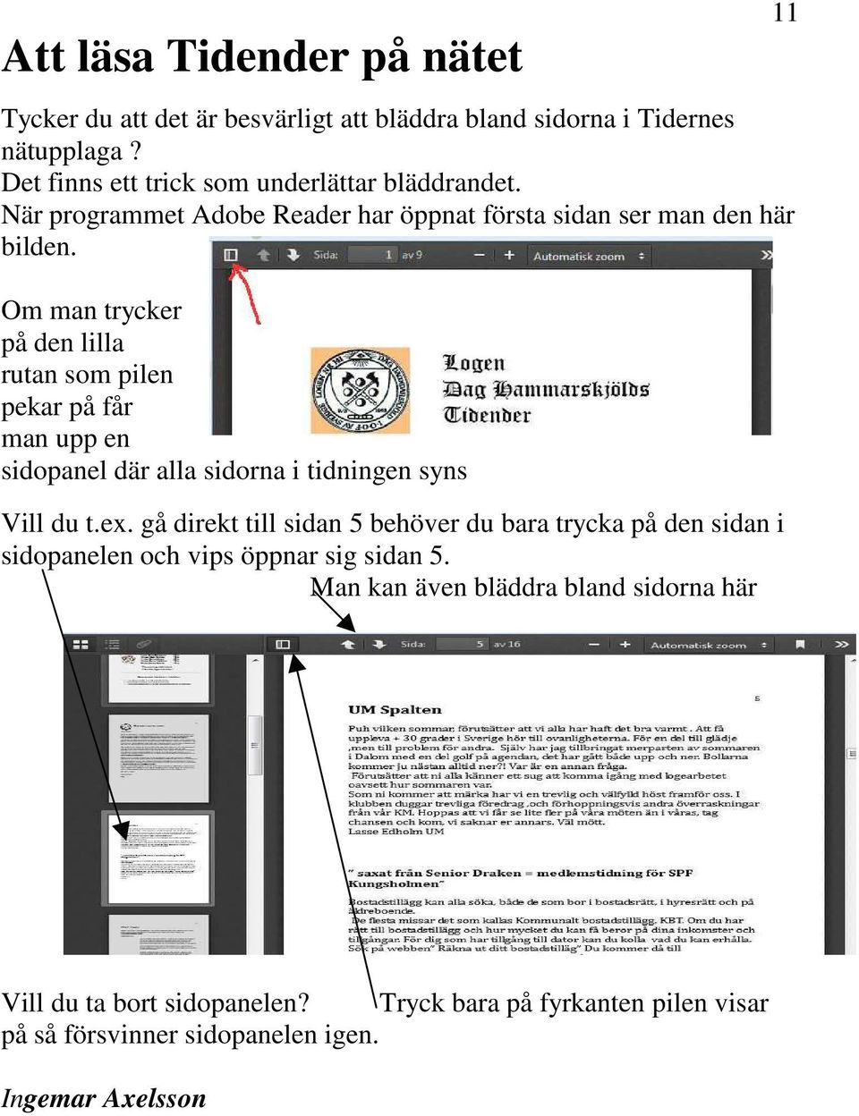Om man trycker på den lilla rutan som pilen pekar på får man upp en sidopanel där alla sidorna i tidningen syns Vill du t.ex.