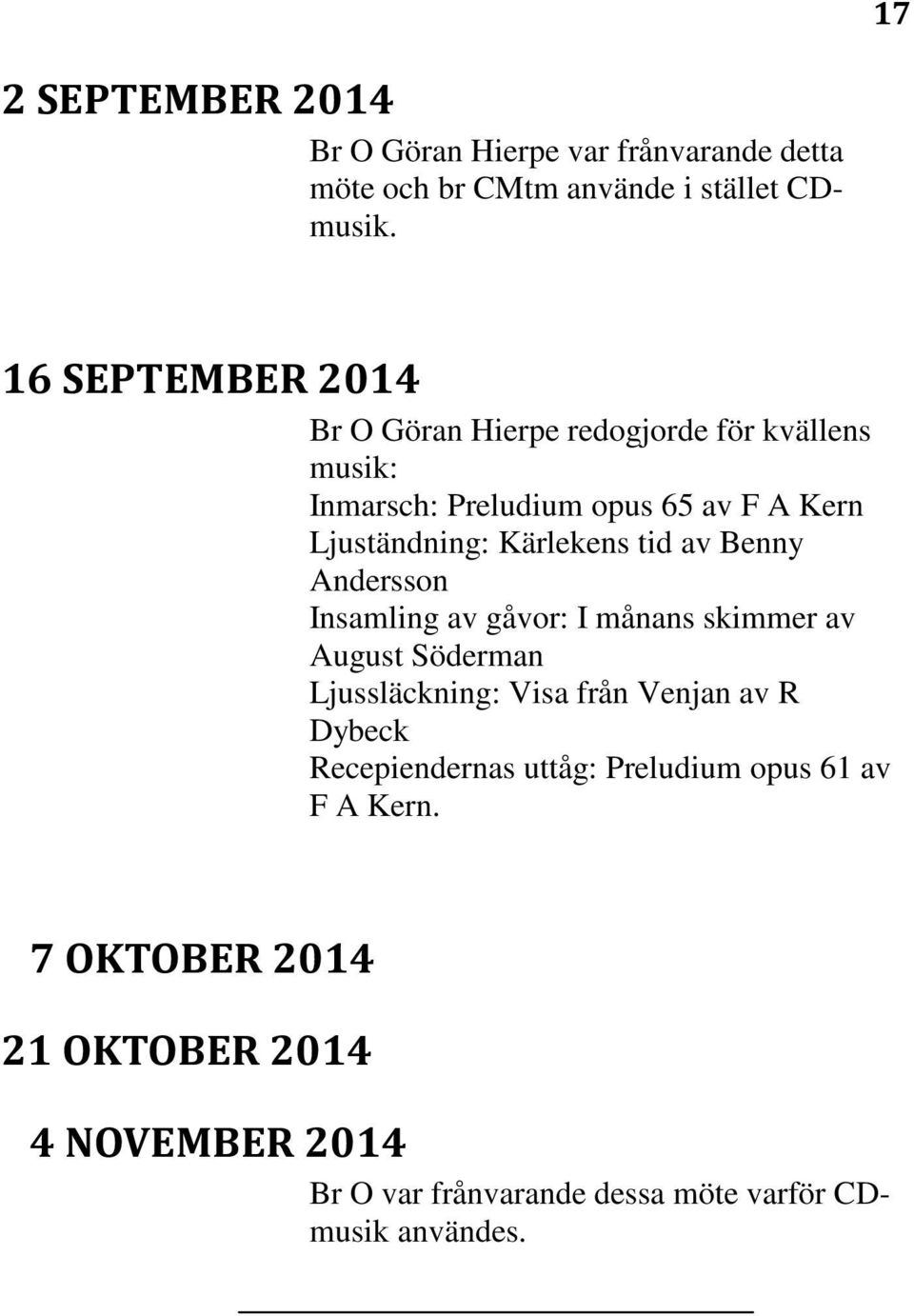 Kärlekens tid av Benny Andersson Insamling av gåvor: I månans skimmer av August Söderman Ljussläckning: Visa från Venjan av R