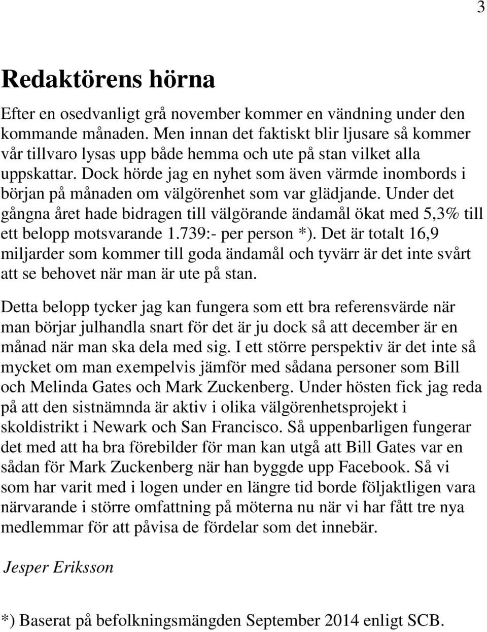 Dock hörde jag en nyhet som även värmde inombords i början på månaden om välgörenhet som var glädjande.
