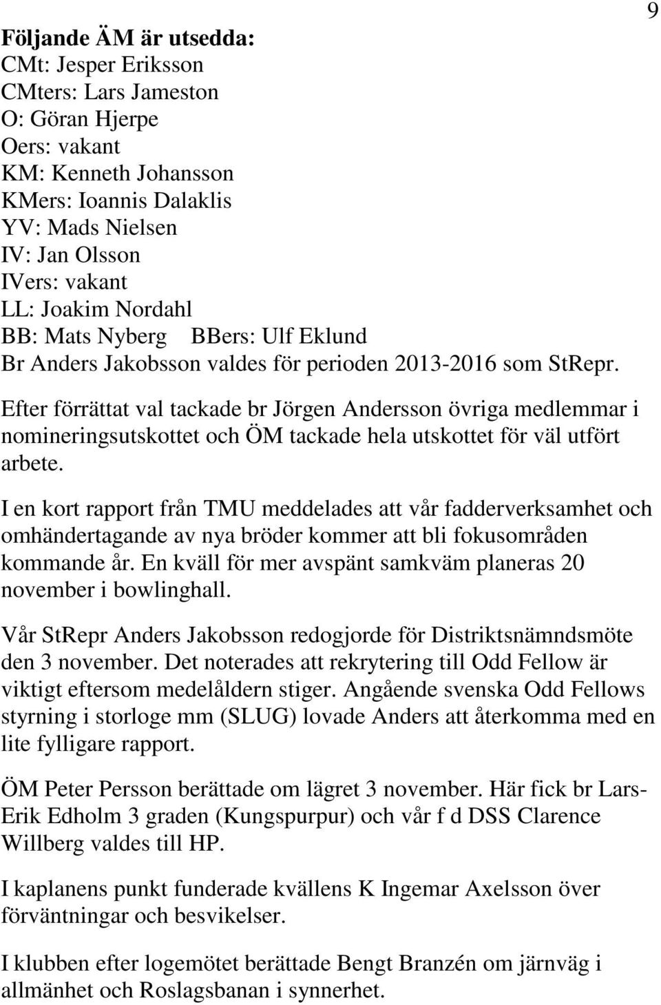 9 Efter förrättat val tackade br Jörgen Andersson övriga medlemmar i nomineringsutskottet och ÖM tackade hela utskottet för väl utfört arbete.