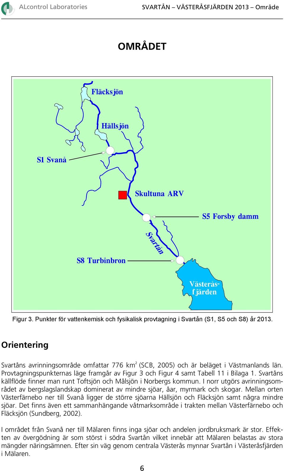 Svartåns källflöde finner man runt Toftsjön och Målsjön i Norbergs kommun. I norr utgörs avrinningsområdet av bergslagslandskap dominerat av mindre sjöar, åar, myrmark och skogar.