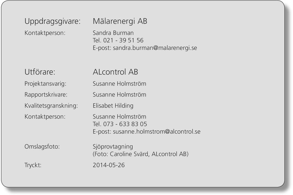 se Utförare: Projektansvarig: Rapportskrivare: Kvalitetsgranskning: Kontaktperson: ALcontrol AB Susanne