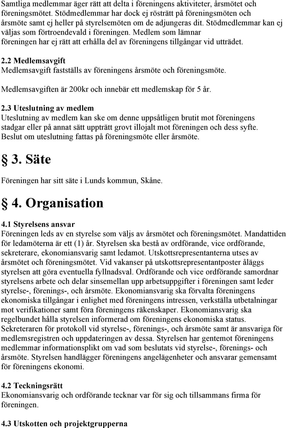 Medlem som lämnar föreningen har ej rätt att erhålla del av föreningens tillgångar vid utträdet. 2.2 Medlemsavgift Medlemsavgift fastställs av föreningens årsmöte och föreningsmöte.