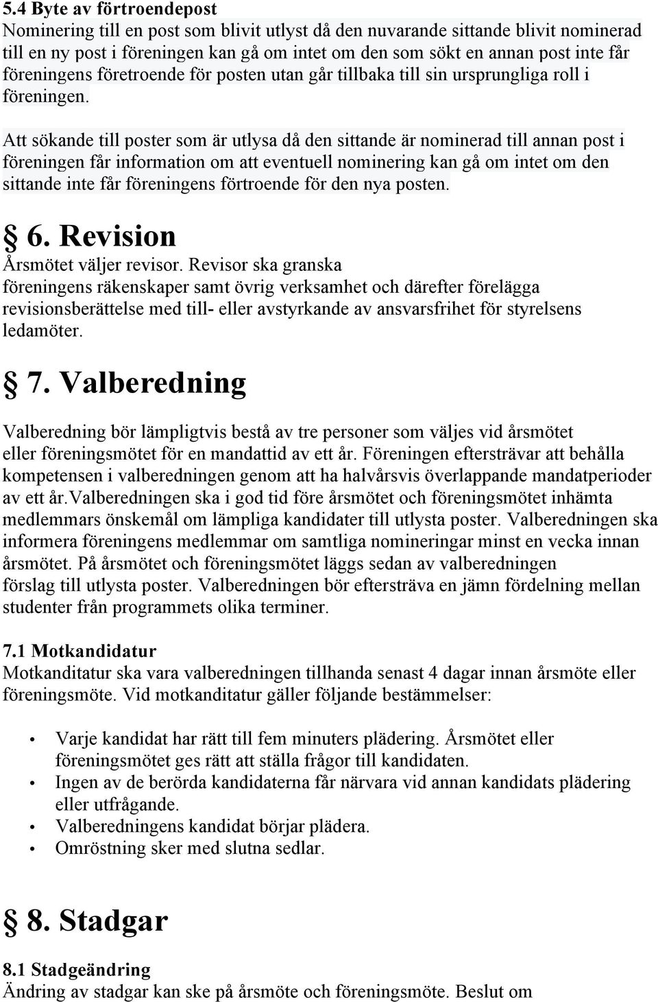 Att sökande till poster som är utlysa då den sittande är nominerad till annan post i föreningen får information om att eventuell nominering kan gå om intet om den sittande inte får föreningens