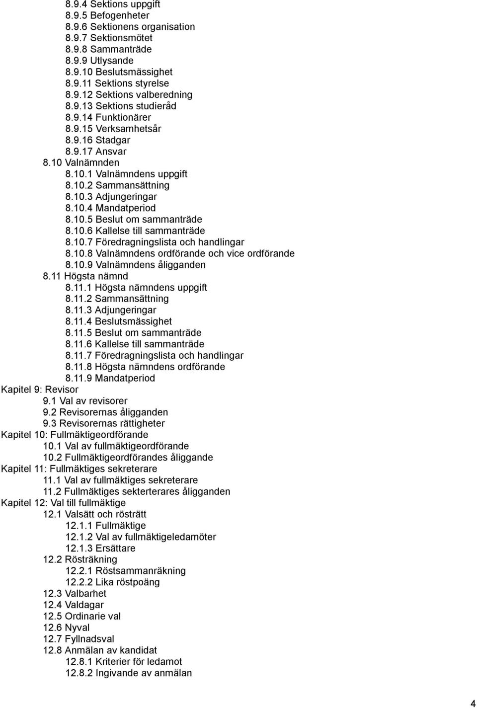 10.5 Beslut om sammanträde 8.10.6 Kallelse till sammanträde 8.10.7 Föredragningslista och handlingar 8.10.8 Valnämndens ordförande och vice ordförande 8.10.9 Valnämndens åligganden 8.