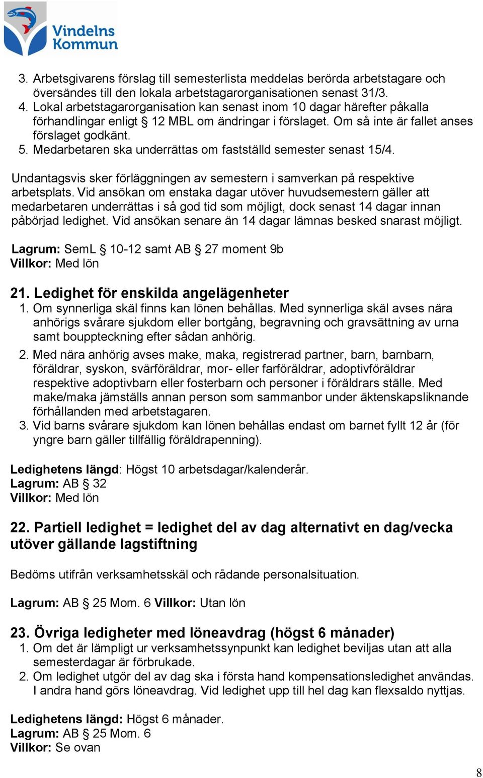 Medarbetaren ska underrättas om fastställd semester senast 15/4. Undantagsvis sker förläggningen av semestern i samverkan på respektive arbetsplats.