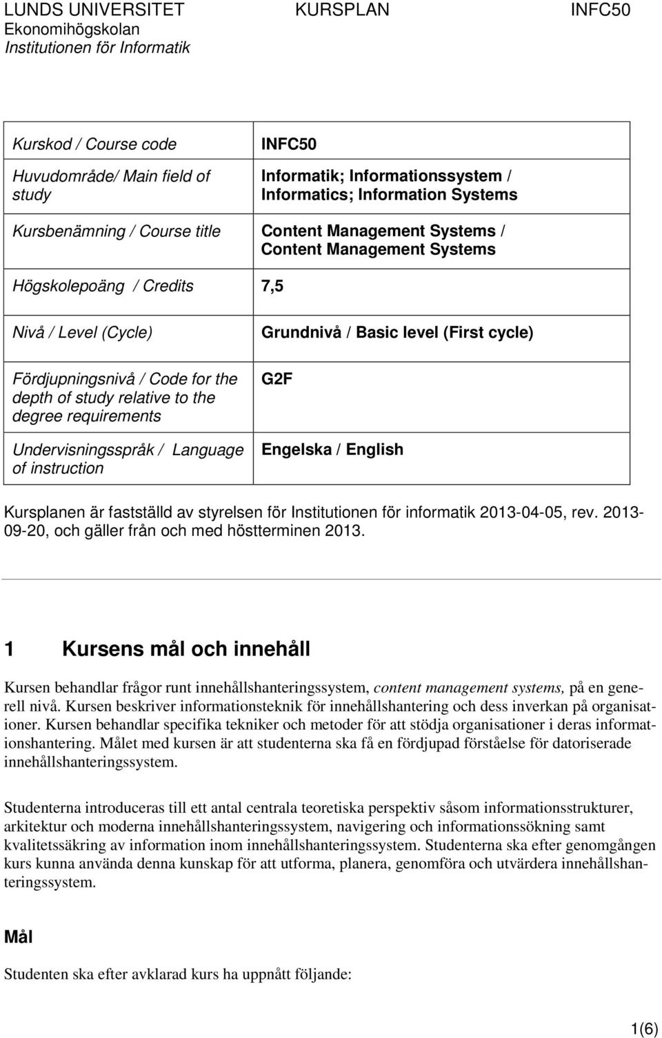 Grundnivå / Basic level (First cycle) G2F Engelska / English Kursplanen är fastställd av styrelsen för Institutionen för informatik 2013-04-05, rev.