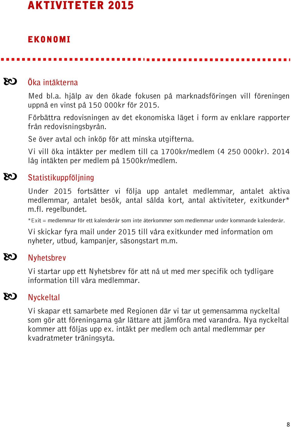 Vi vill öka intäkter per medlem till ca 1700kr/medlem (4 250 000kr). 2014 låg intäkten per medlem på 1500kr/medlem.