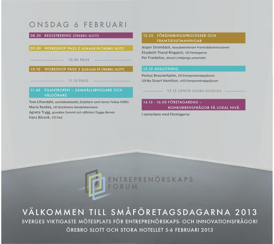 25 FÖRÄNDRINGSPROCESSER OCH FRAMTIDSUTMANINGAR Jesper Strömbäck, huvudsekreterare Framtidskommissionen Elisabeth Thand Ringqvist, VD Företagarna Per Frankelius, docent Linköpings universitet 13.