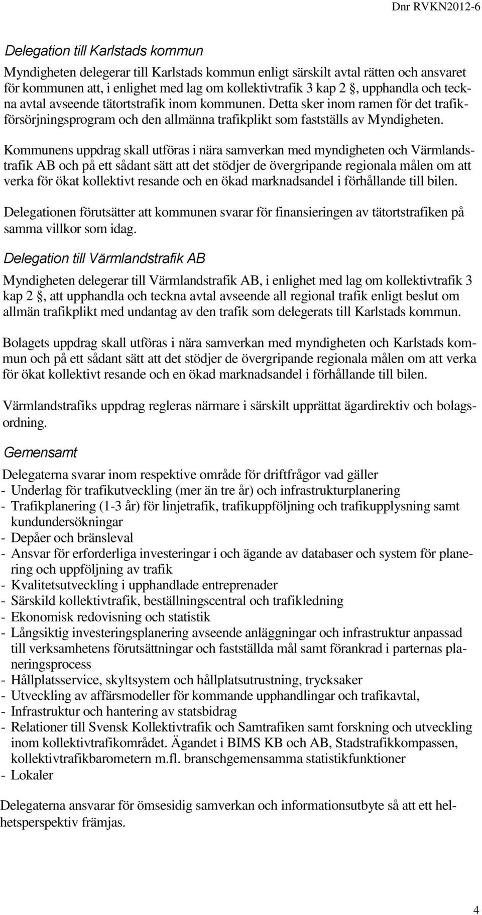 Kommunens uppdrag skall utföras i nära samverkan med myndigheten och Värmlandstrafik AB och på ett sådant sätt att det stödjer de övergripande regionala målen om att verka för ökat kollektivt resande