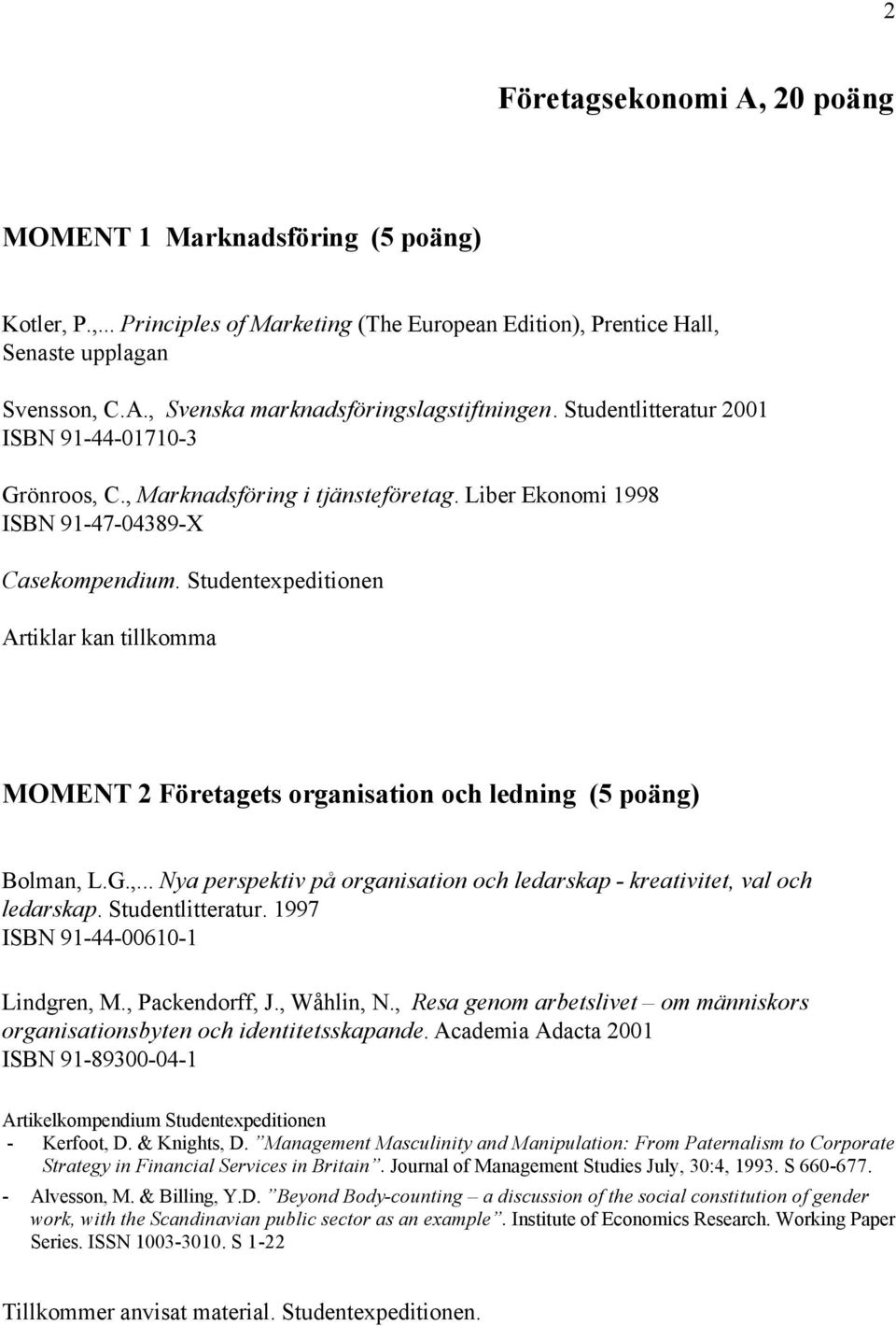 Studentexpeditionen Artiklar kan tillkomma MOMENT 2 Företagets organisation och ledning (5 poäng) Bolman, L.G.,... Nya perspektiv på organisation och ledarskap - kreativitet, val och ledarskap.