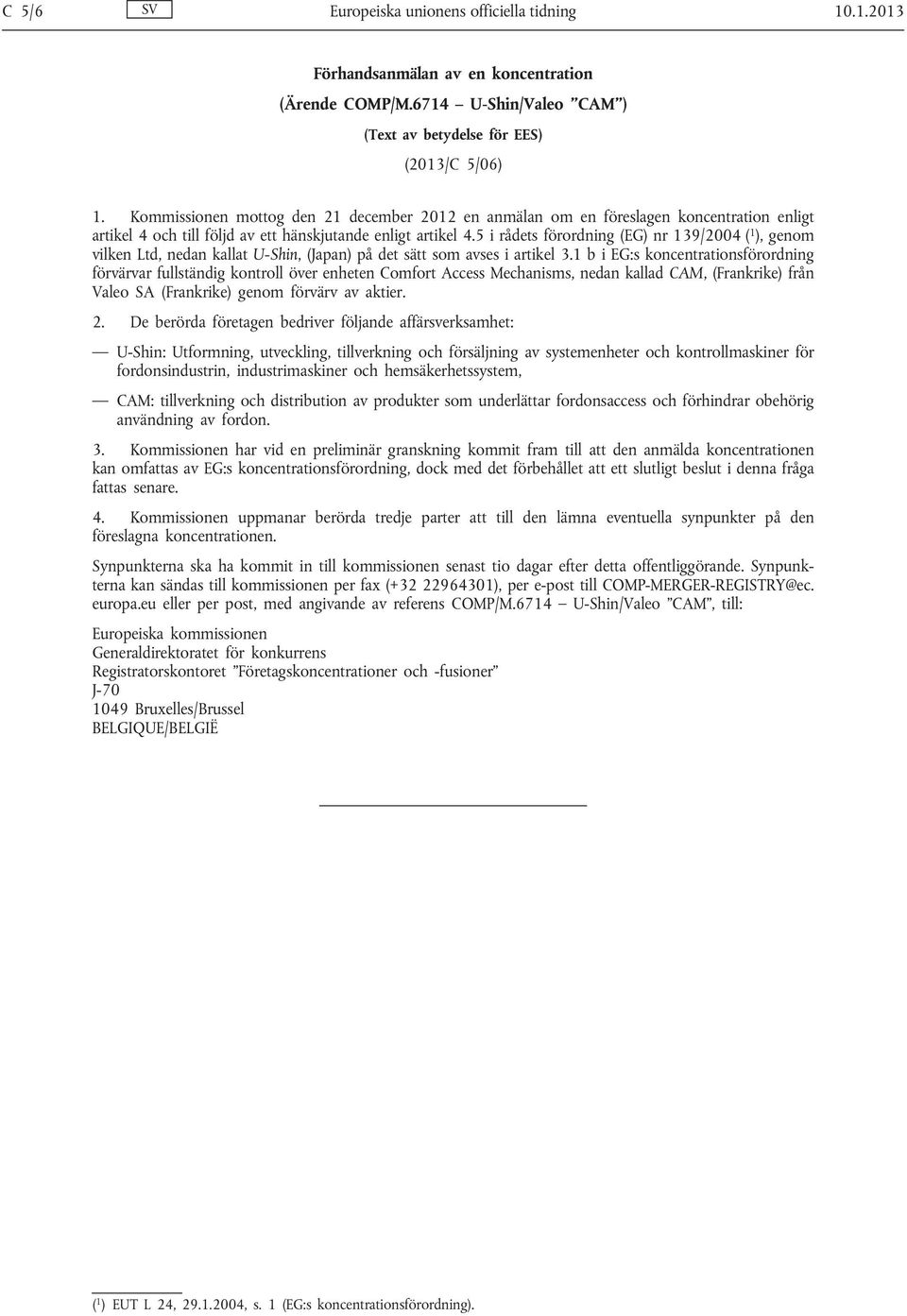 5 i rådets förordning (EG) nr 139/2004 ( 1 ), genom vilken Ltd, nedan kallat U-Shin, (Japan) på det sätt som avses i artikel 3.