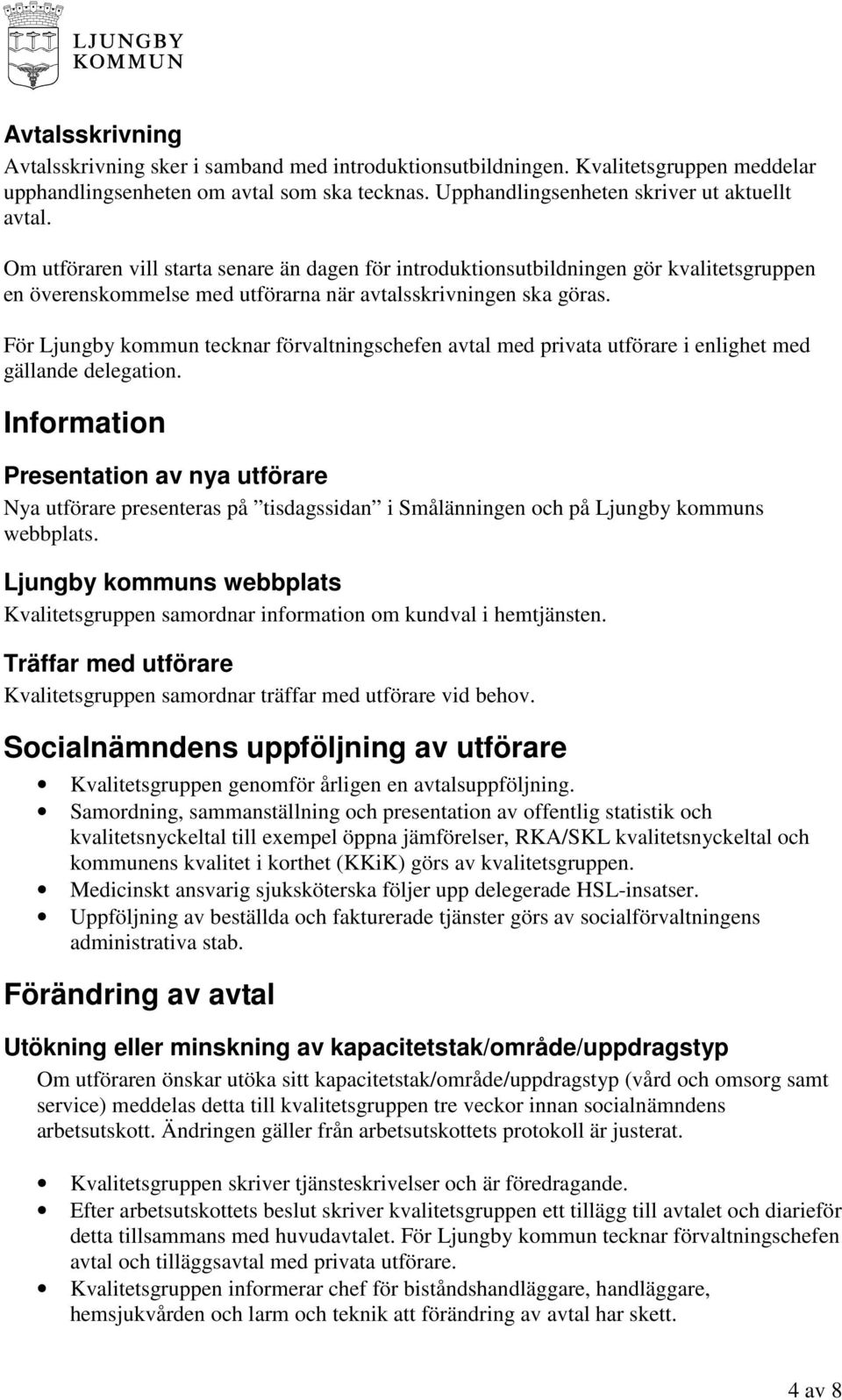 För Ljungby kommun tecknar förvaltningschefen avtal med privata utförare i enlighet med gällande delegation.