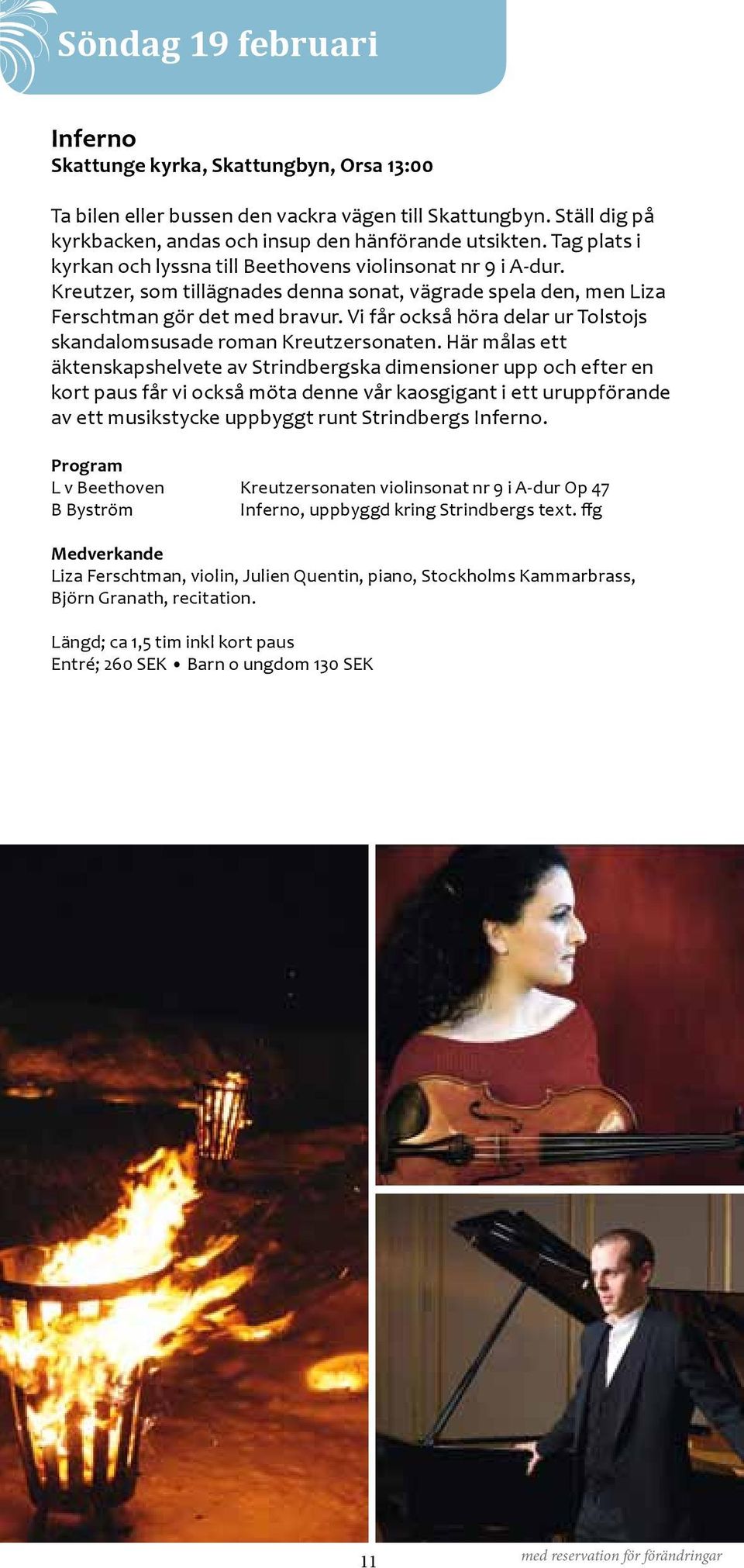 Vi får också höra delar ur Tolstojs skandalomsusade roman Kreutzersonaten.