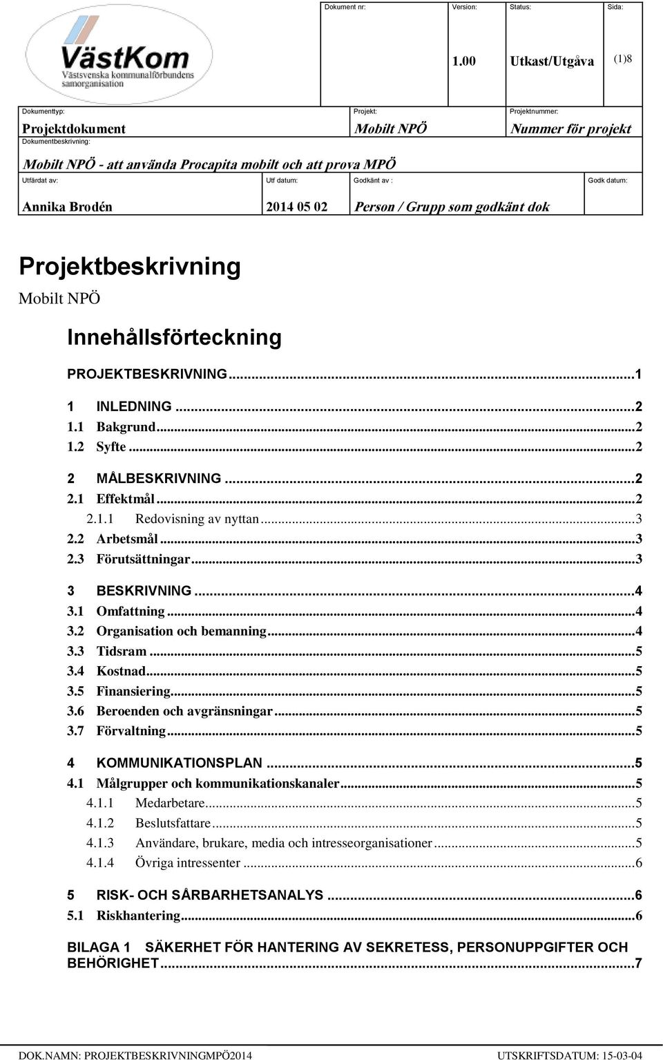 Utf datum: Godkänt av : Godk datum: Annika Brodén 2014 05 02 Person / Grupp som godkänt dok Projektbeskrivning Mobilt NPÖ Innehållsförteckning PROJEKTBESKRIVNING... 1 1 INLEDNING... 2 1.1 Bakgrund.