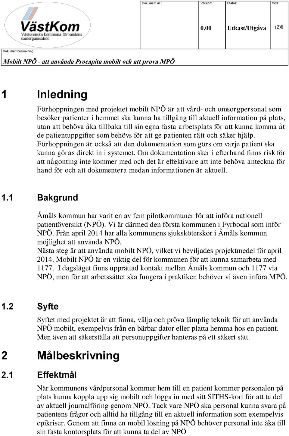 patienter i hemmet ska kunna ha tillgång till aktuell information på plats, utan att behöva åka tillbaka till sin egna fasta arbetsplats för att kunna komma åt de patientuppgifter som behövs för att