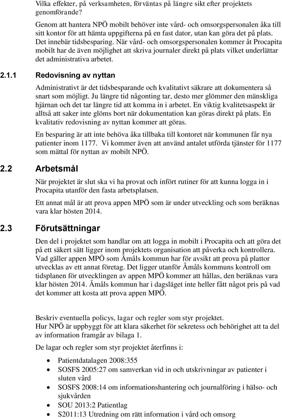 När vård- och omsorgspersonalen kommer åt Procapita mobilt har de även möjlighet att skriva journaler direkt på plats vilket underlättar det administrativa arbetet. 2.1.