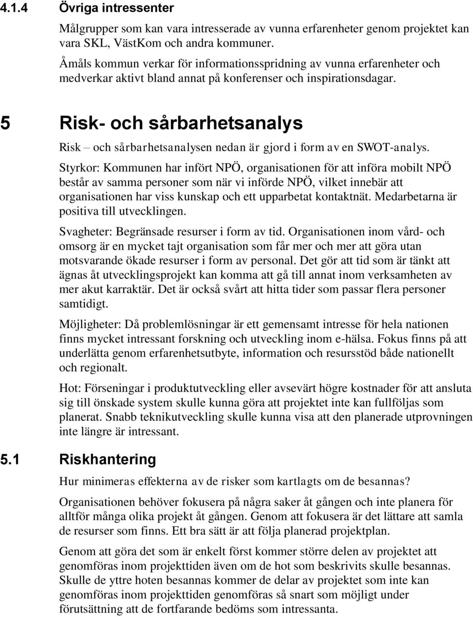 5 Risk- och sårbarhetsanalys Risk och sårbarhetsanalysen nedan är gjord i form av en SWOT-analys.