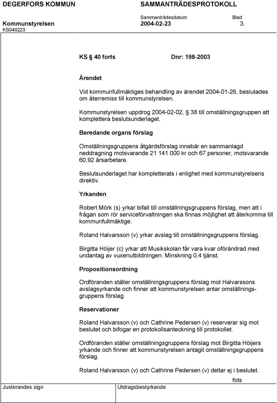 Beredande organs förslag Omställningsgruppens åtgärdsförslag innebär en sammanlagd neddragning motsvarande 21 141 000 kr och 67 personer, motsvarande 60,92 årsarbetare.