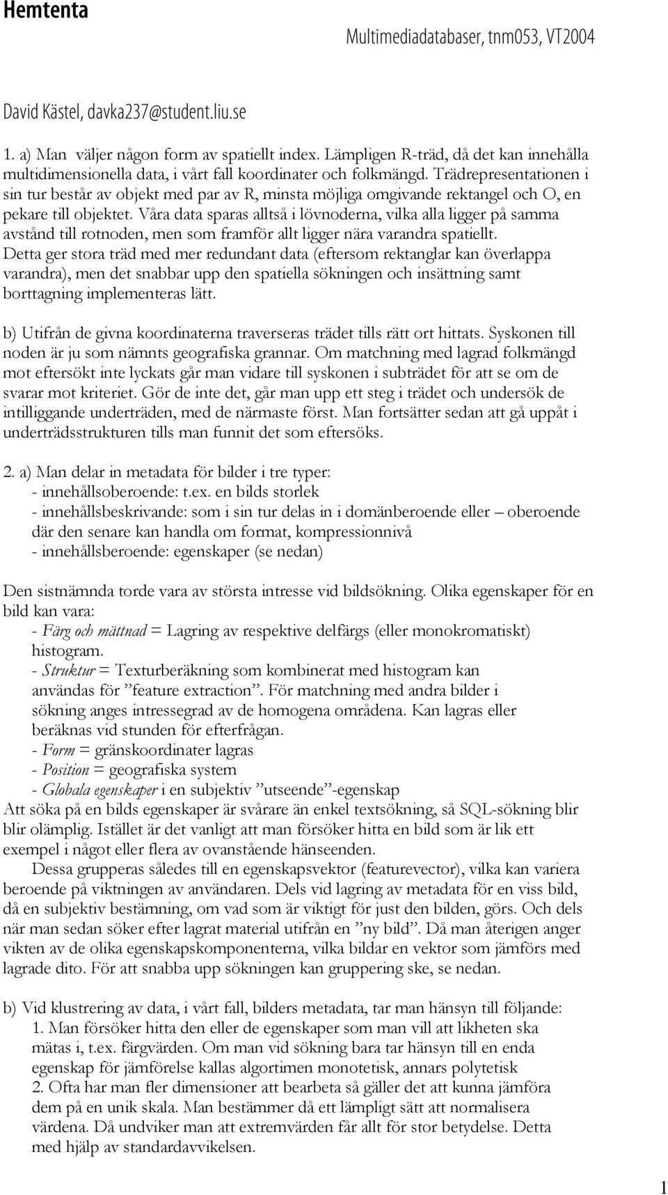 Trädrepresenttionen i sin tur består v objekt med pr v R, minst möjlig omgivnde rektngel och O, en pekre till objektet.