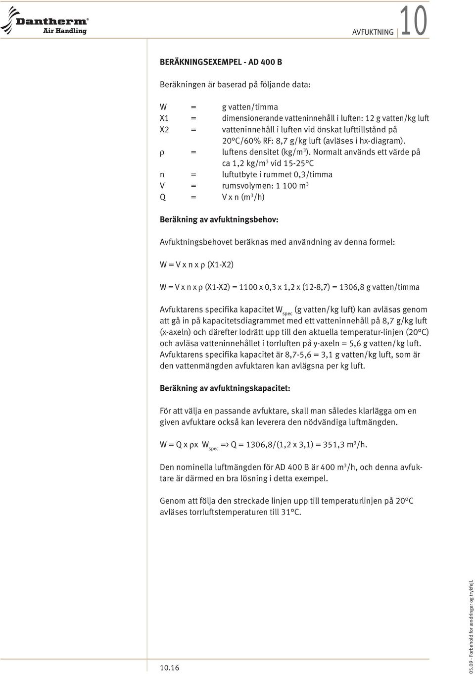 Normalt används ett värde på ca 1,2 kg/m vid - C /h) Beräkning av avfuktningsbehov: Avfuktningsbehovet beräknas med användning av denna formel: (X1-X2) Avfuktarens specifika kapacitet W spec (g