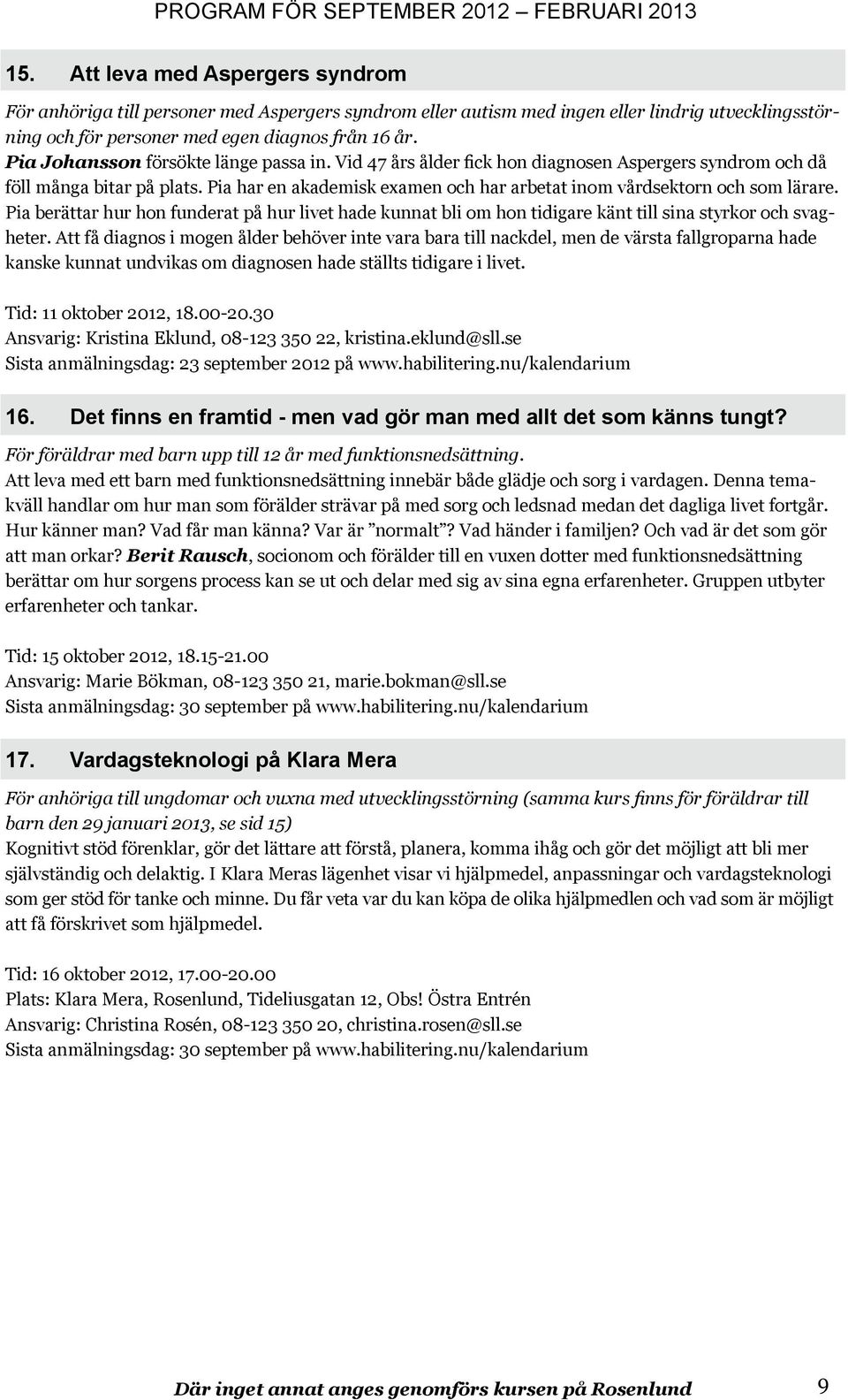 Pia har en akademisk examen och har arbetat inom vårdsektorn och som lärare. Pia berättar hur hon funderat på hur livet hade kunnat bli om hon tidigare känt till sina styrkor och svagheter.