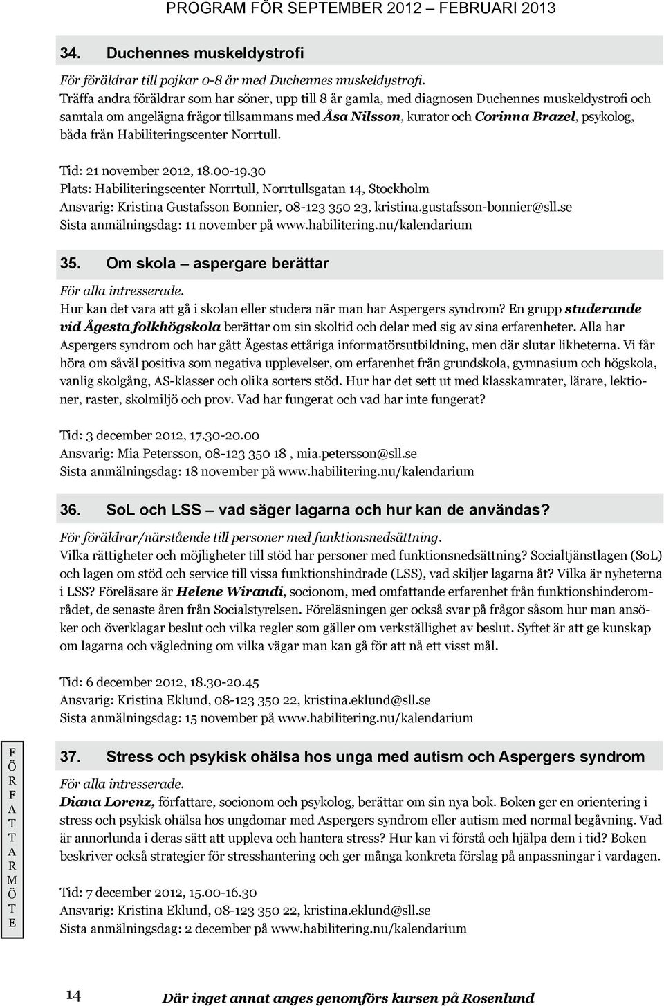 båda från Habiliteringscenter Norrtull. Tid: 21 november 2012, 18.00-19.