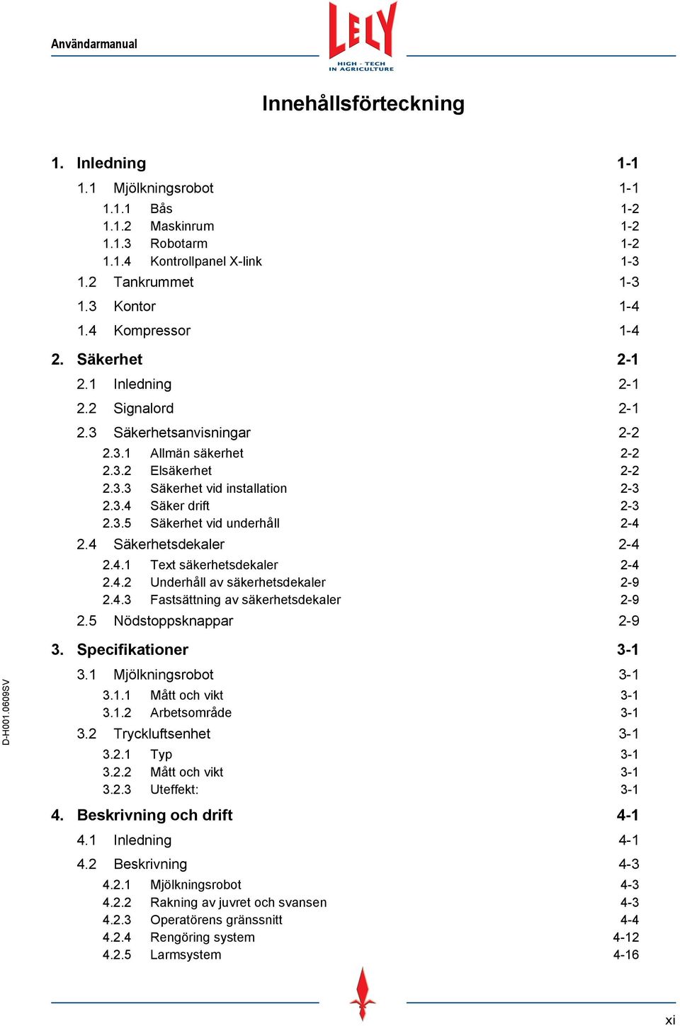 3.5 Säkerhet vid underhåll 2-4 2.4 Säkerhetsdekaler 2-4 2.4.1 Text säkerhetsdekaler 2-4 2.4.2 Underhåll av säkerhetsdekaler 2-9 2.4.3 Fastsättning av säkerhetsdekaler 2-9 2.5 Nödstoppsknappar 2-9 3.