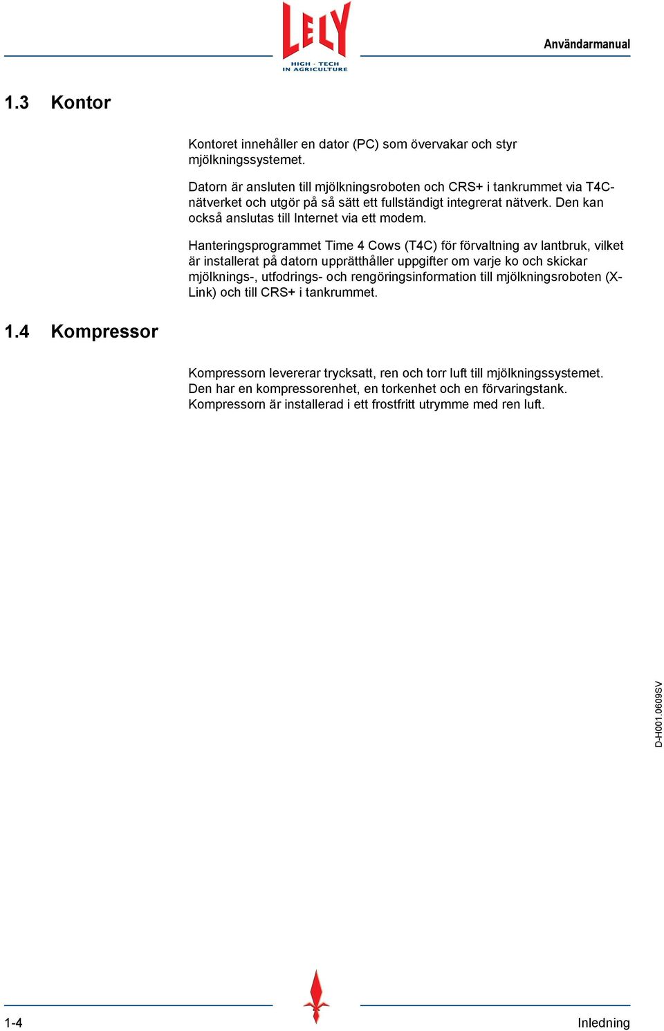 Hanteringsprogrammet Time 4 Cows (T4C) för förvaltning av lantbruk, vilket är installerat på datorn upprätthåller uppgifter om varje ko och skickar mjölknings-, utfodrings- och