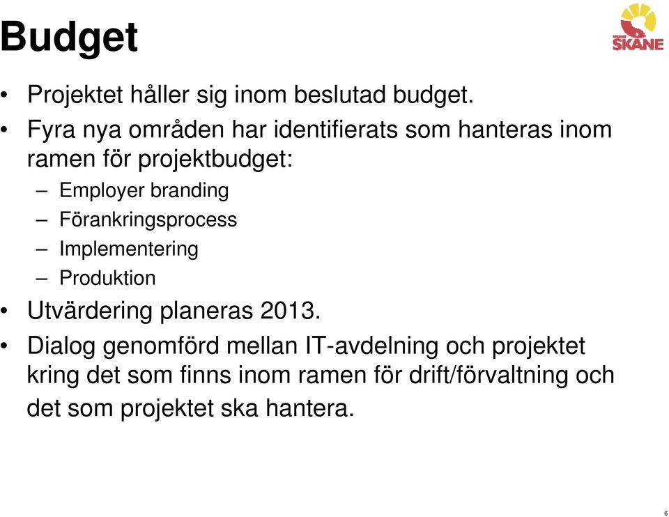 branding Förankringsprocess Implementering Produktion Utvärdering planeras 2013.