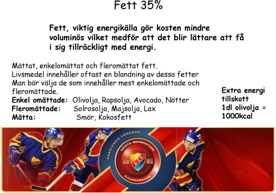 Livsmedel innehåller oftast en blandning av dessa fetter Man bör välja de som innehåller mest enkelomättade och