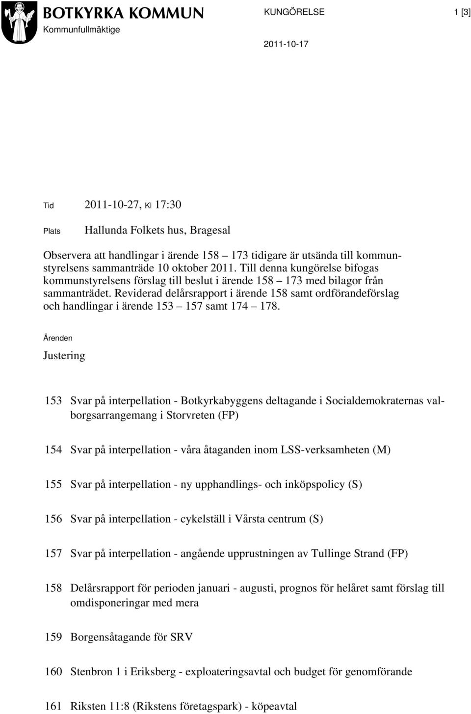 Reviderad delårsrapport i ärende 158 samt ordförandeförslag och handlingar i ärende 153 157 samt 174 178.