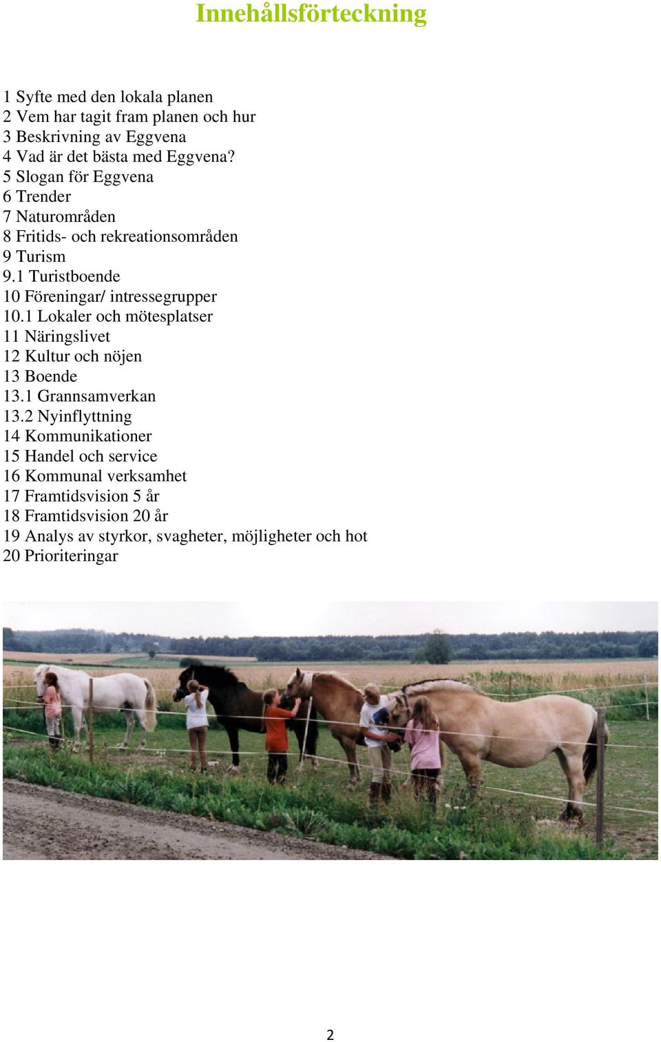 1 Lokaler och mötesplatser 11 Näringslivet 12 Kultur och nöjen 13 Boende 13.1 Grannsamverkan 13.