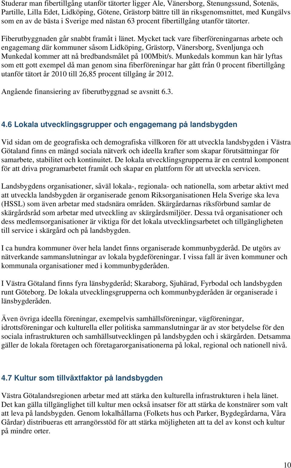Mycket tack vare fiberföreningarnas arbete och engagemang där kommuner såsom Lidköping, Grästorp, Vänersborg, Svenljunga och Munkedal kommer att nå bredbandsmålet på 100Mbit/s.