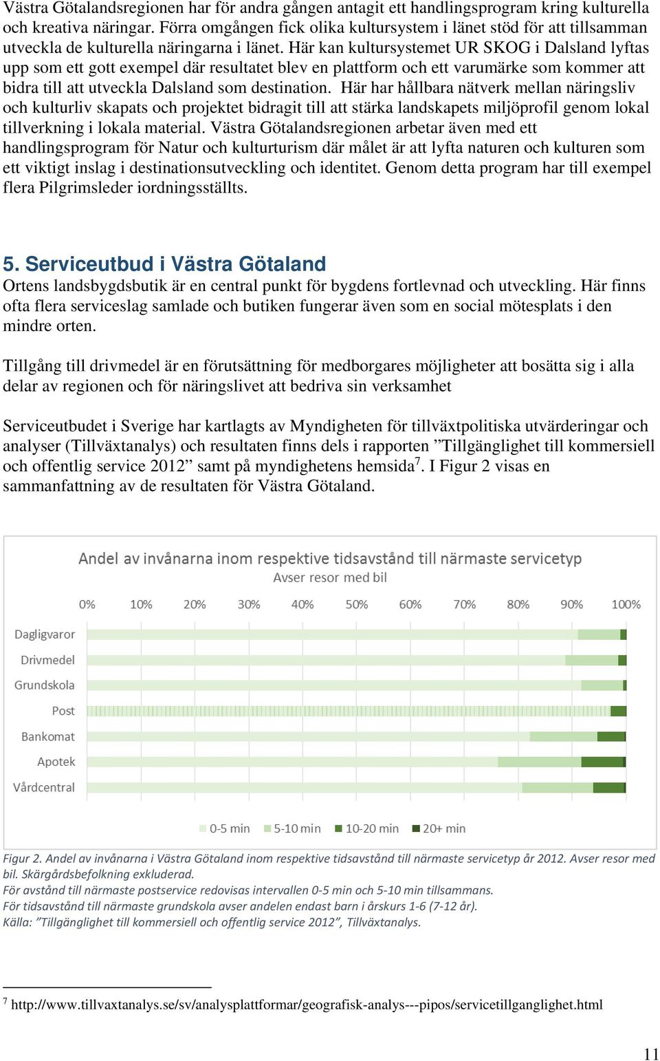 Här kan kultursystemet UR SKOG i Dalsland lyftas upp som ett gott exempel där resultatet blev en plattform och ett varumärke som kommer att bidra till att utveckla Dalsland som destination.