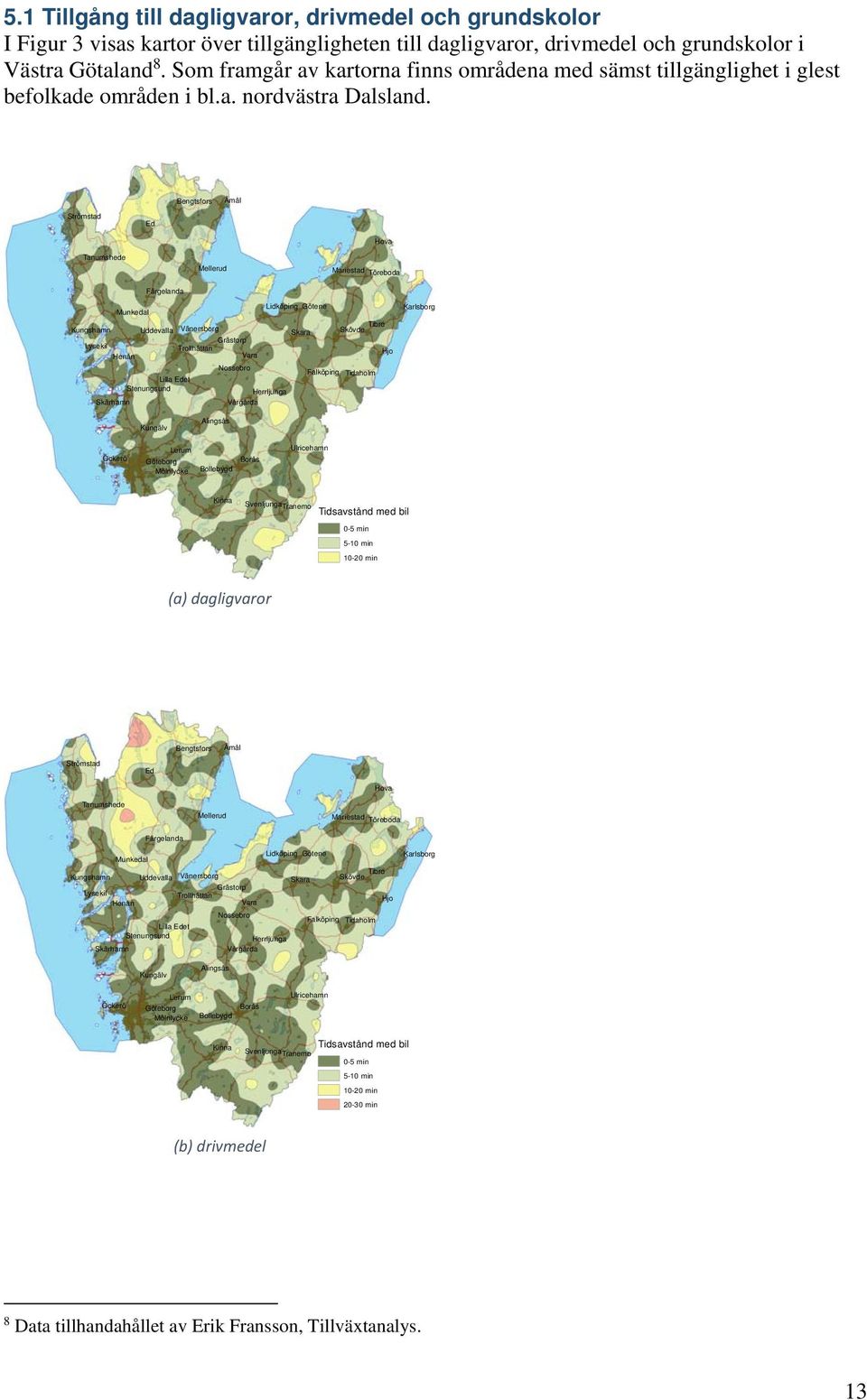 Bengtsfors Åmål Strömstad Ed Hova Tanumshede Mellerud Mariestad Töreboda Munkedal Färgelanda Lidköping Götene Karlsborg Kungshamn Uddevalla Vänersborg Grästorp Lysekil Trollhättan Henån Vara Skara