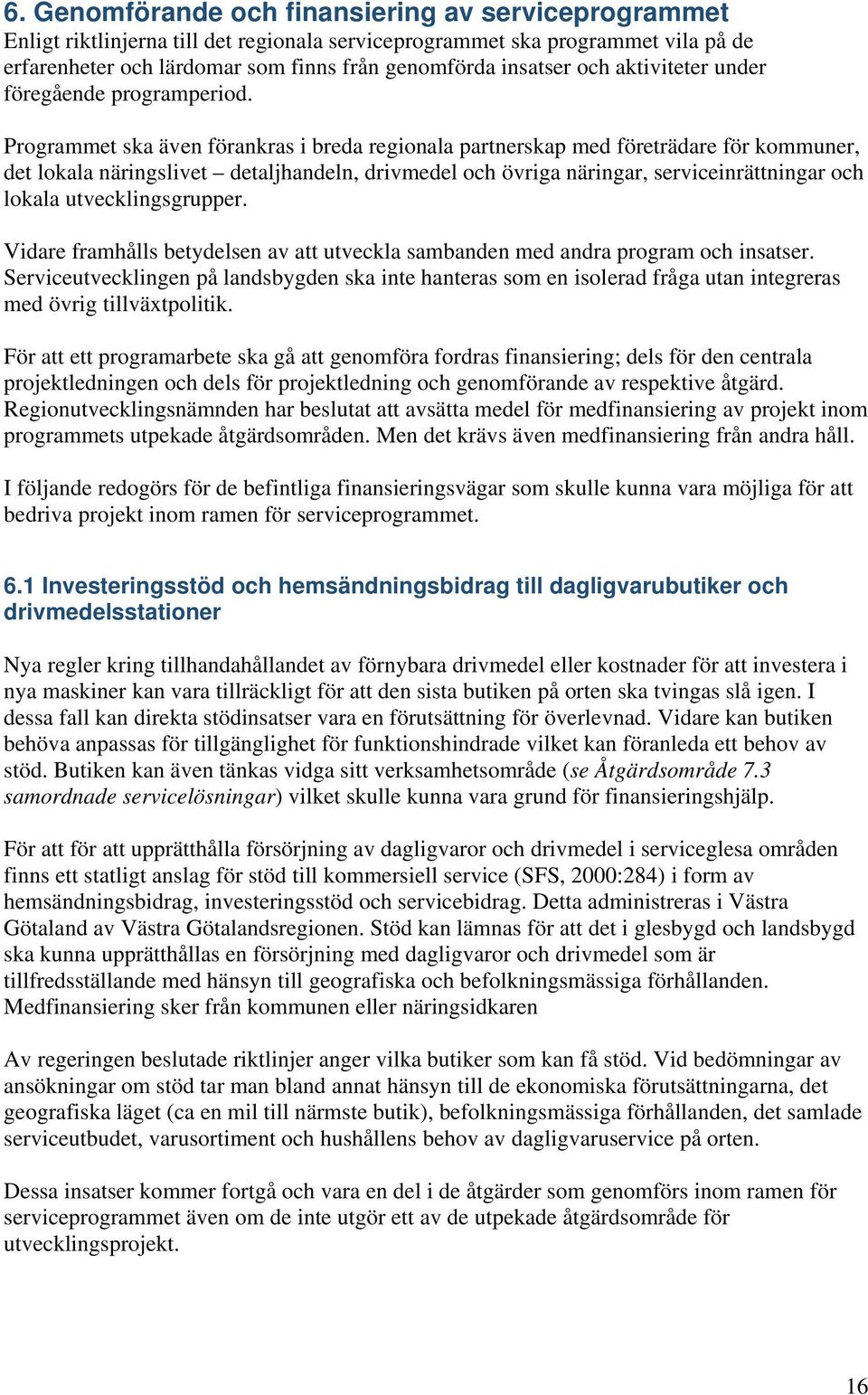 Programmet ska även förankras i breda regionala partnerskap med företrädare för kommuner, det lokala näringslivet detaljhandeln, drivmedel och övriga näringar, serviceinrättningar och lokala